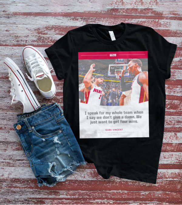 Gabe Vincent Miami Heat Quote Four Wins Team Respect NBA TV T-Shirt