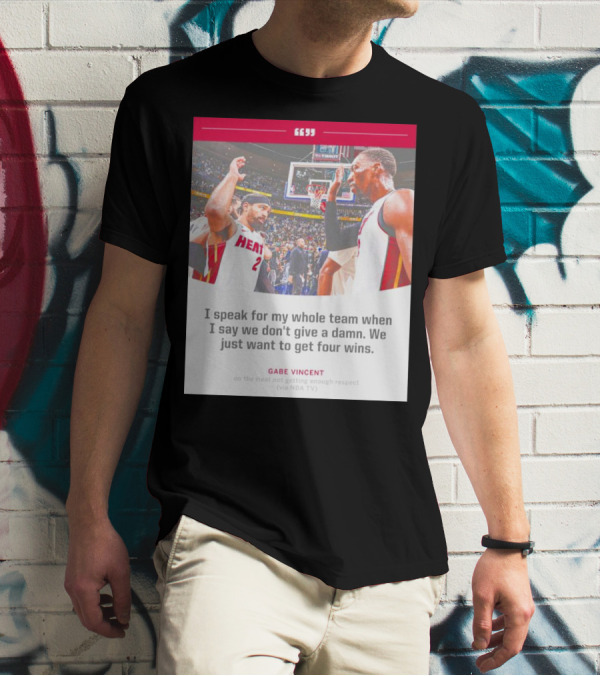Gabe Vincent Miami Heat Quote Four Wins Team Respect NBA TV T-Shirt