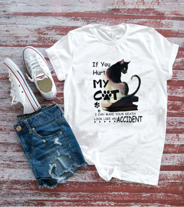 If You Hurt My Cat I Can Make Your Death Look Like An Accident T-Shirt
