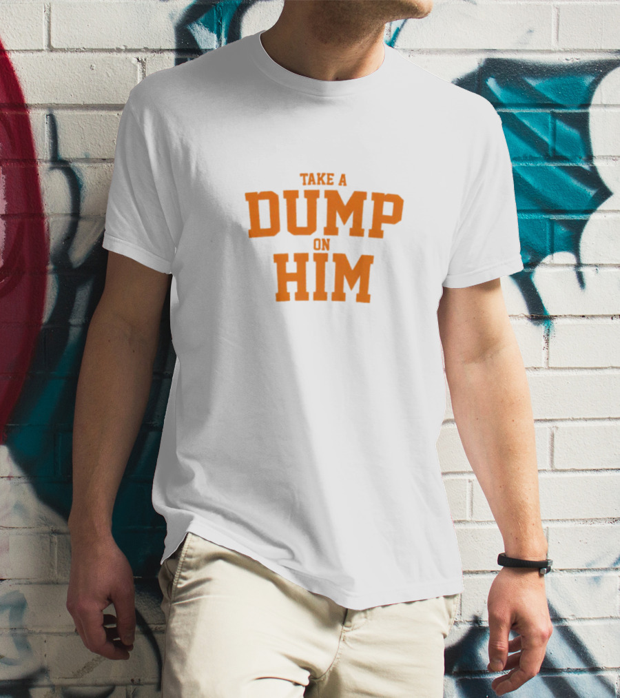 Take A Dump On Him T-Shirt