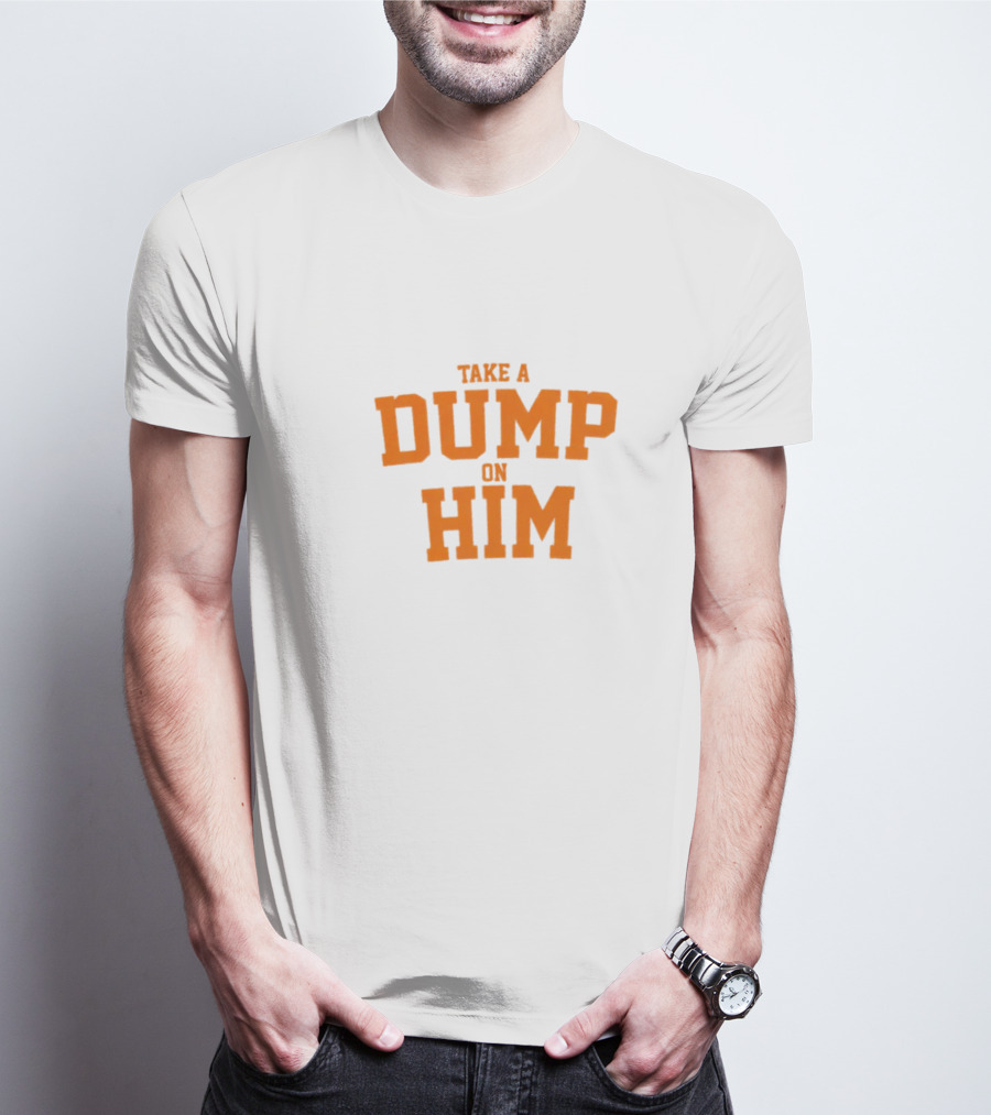 Take A Dump On Him T-Shirt