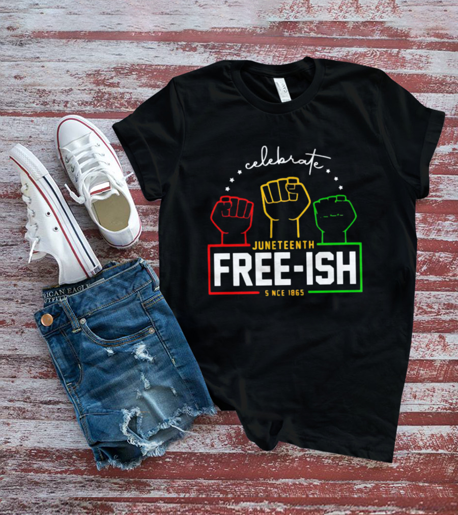 Celebrate Juneteenth Freeish Since 1865 Fist T-Shirt