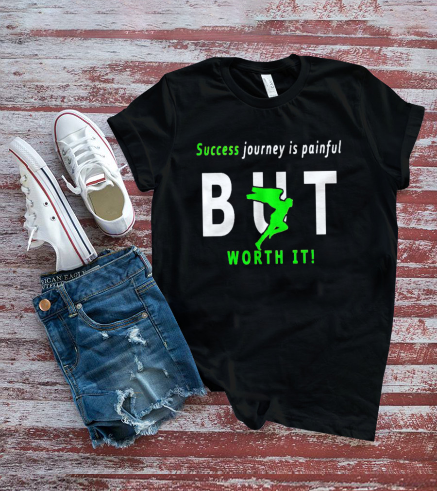SUCCESS JOURNEY IS PAINFUL BUT WORTH IT T-Shirt