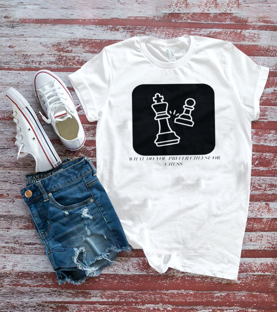 What Do You Prefer Cheese Or Chess King And Pawn Battle T-Shirt