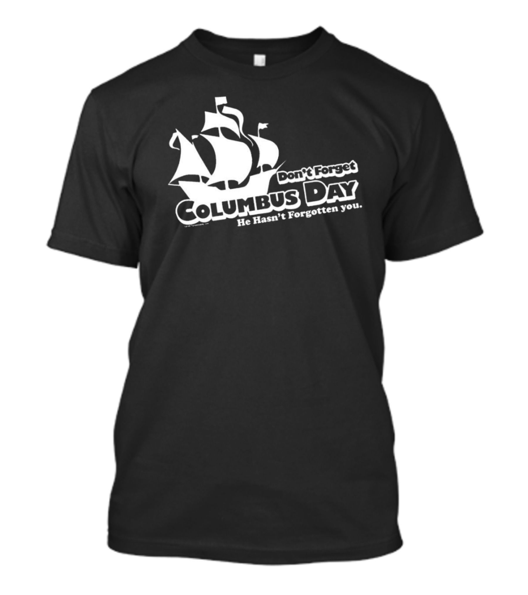 Don’t Forget Columbus Day He Hasn’t Forgotten You Ship T-Shirt