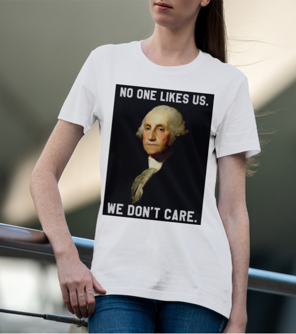George Washington No One Likes Us We Don't Care T-Shirt