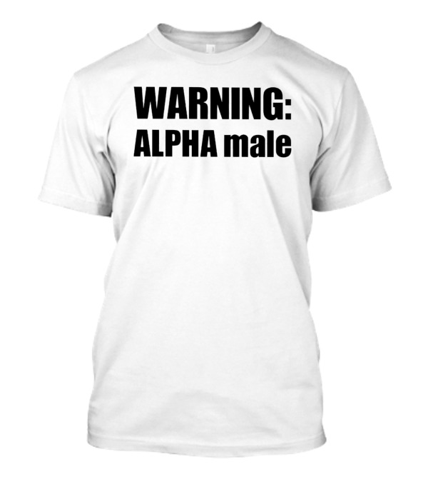 WARNING: ALPHA Male T-Shirt