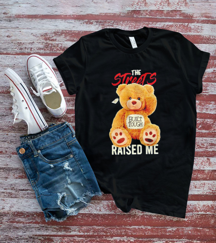 The Streets Built Tough Raised Me Bear T-Shirt