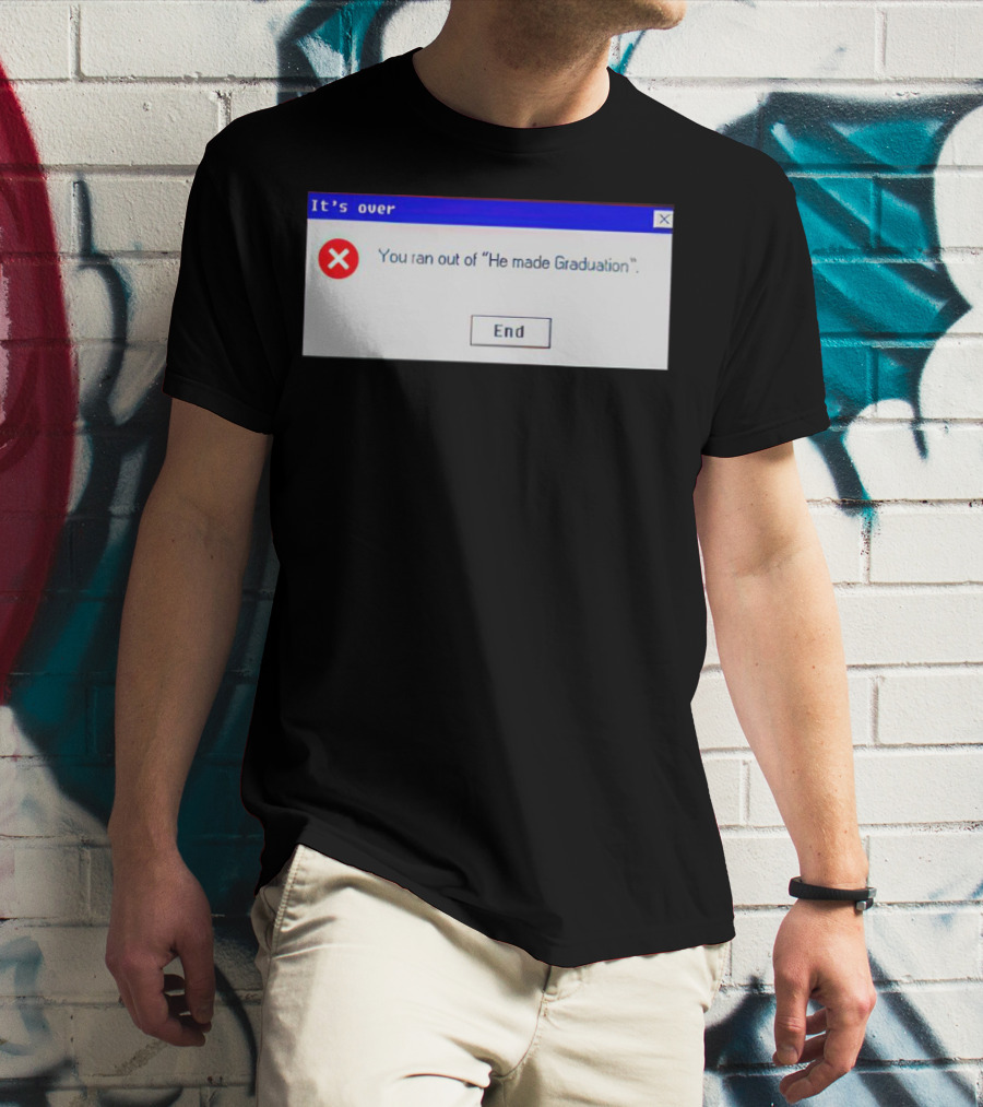 It's Over You Ran Out Of He Made Graduation End T-Shirt