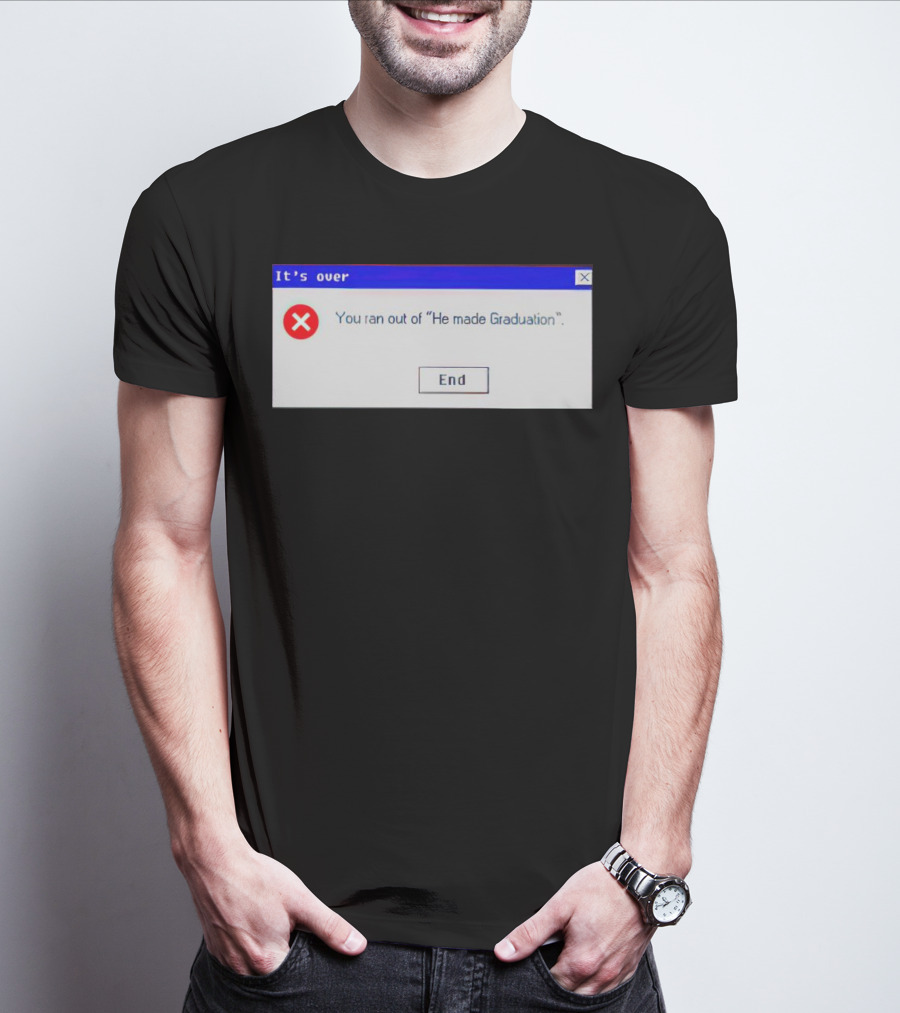 It's Over You Ran Out Of He Made Graduation End T-Shirt