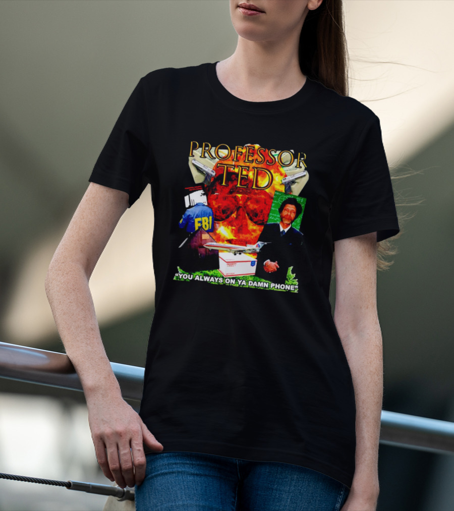 Professor Ted FBI Explosion And Airplane You Always On Ya Damn Phone T-Shirt