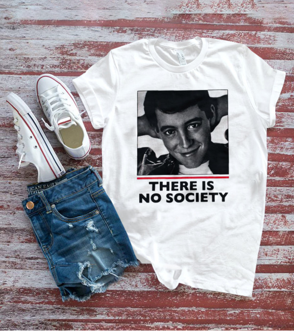 Ferris Bueller There Is No Society T-Shirt