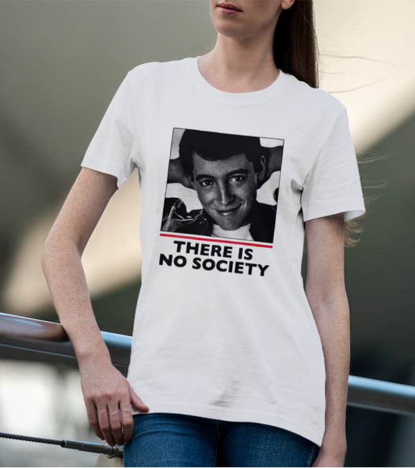 Ferris Bueller There Is No Society T-Shirt