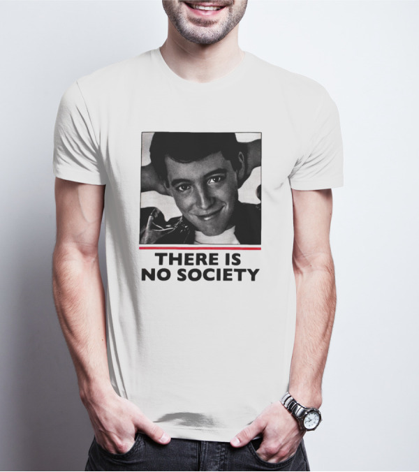 Ferris Bueller There Is No Society T-Shirt