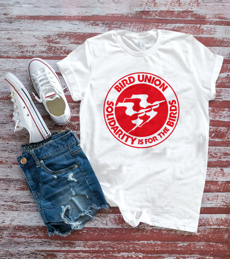 BIRD UNION SOLIDARITY IS FOR THE BIRDS T-Shirt