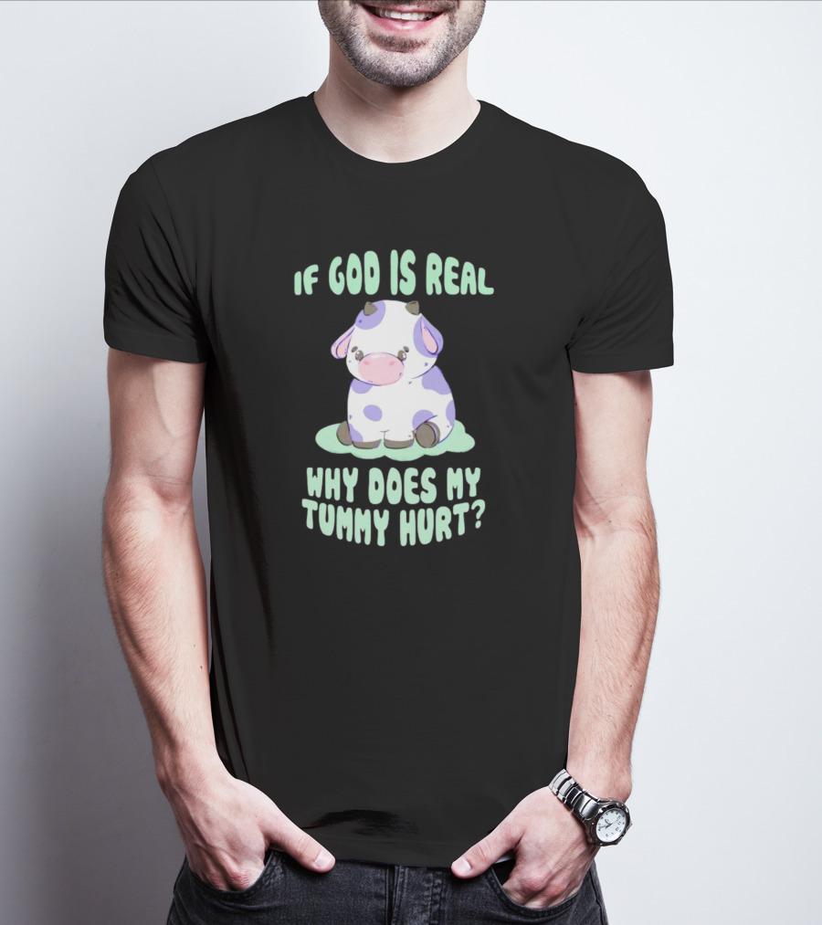 If God Is Real Why Does My Tummy Hurt Cow Cartoon Image T-Shirt