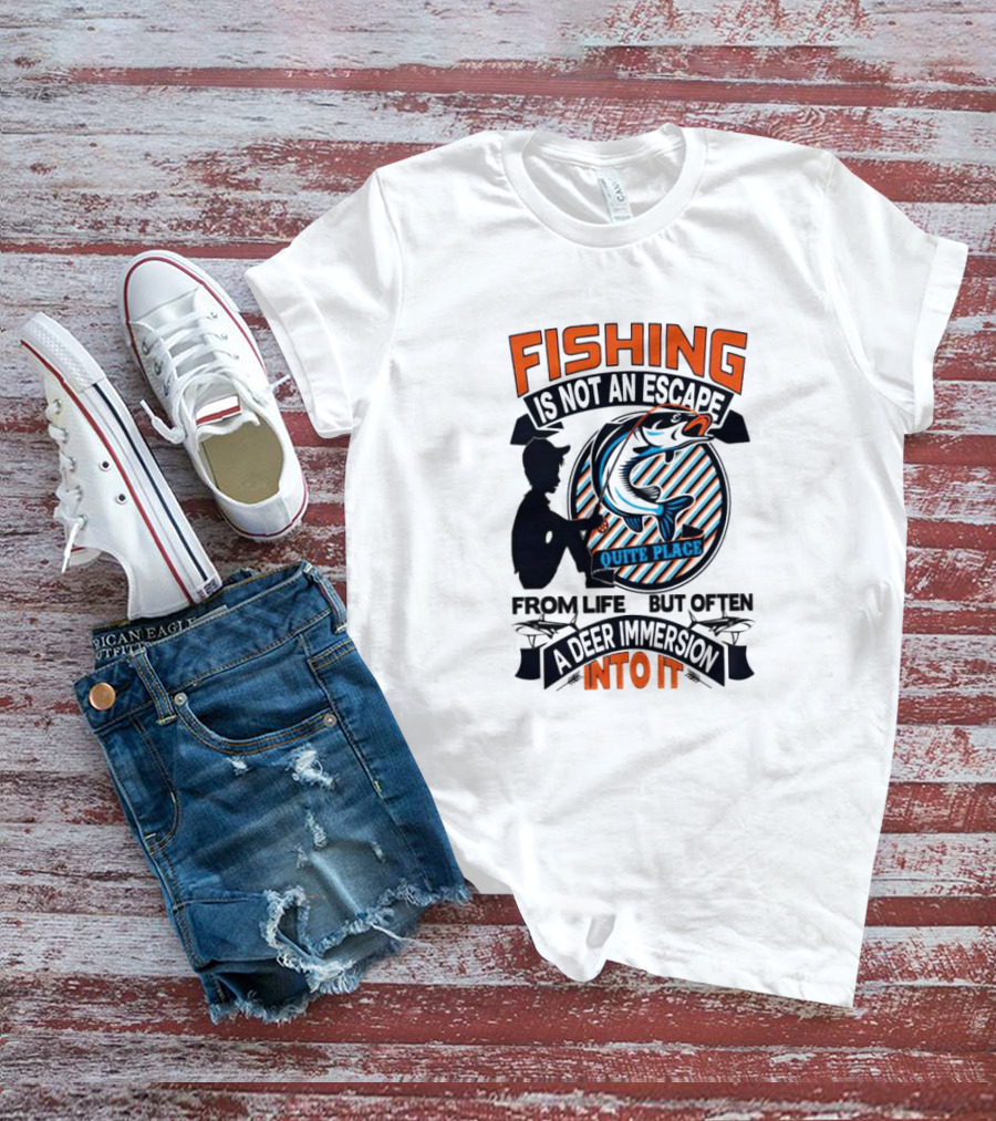 Fishing Is Not An Escape From Life But Often A Quite Place Deer Immersion Into It T-Shirt