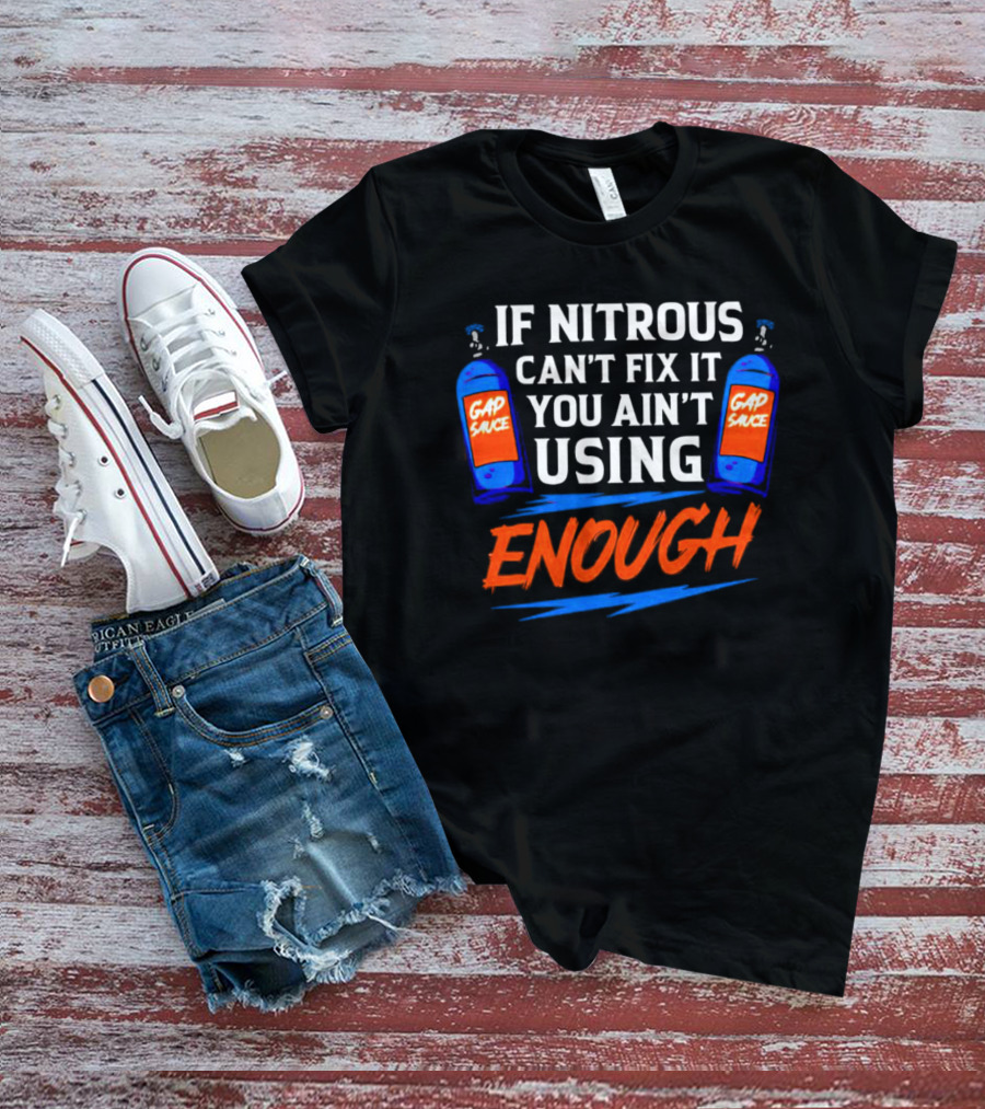 If Nitrous Can't Fix It You Ain't Using Enough Gap Sauce Bottles Racing Humor T-Shirt