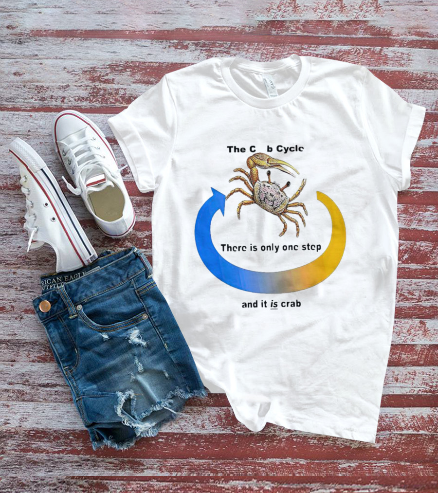 The Crab Cycle There Is Only One Step And It Is Crab T-Shirt