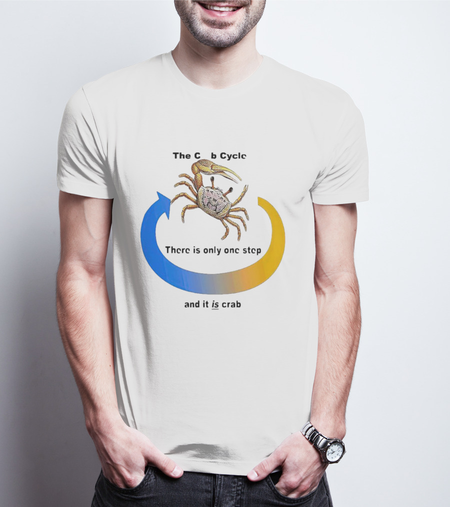 The Crab Cycle There Is Only One Step And It Is Crab T-Shirt