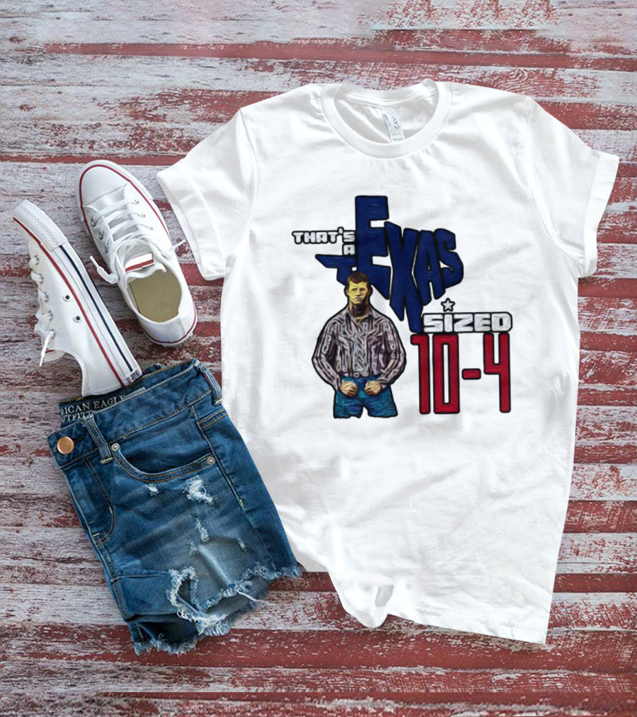 That’s A Texas Sized 10-4 Texas Map Cowboy T-Shirt