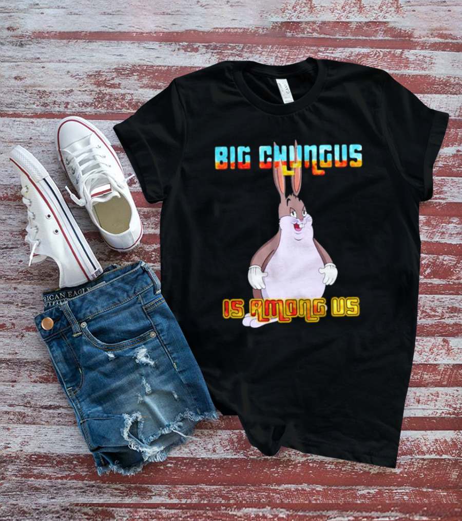 Big Chungus Is Among Us Meme Crossover Iconic Character Humor T-Shirt
