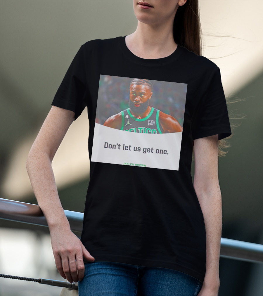 Jaylen Brown Celtics Don't Let Us Get One T-Shirt