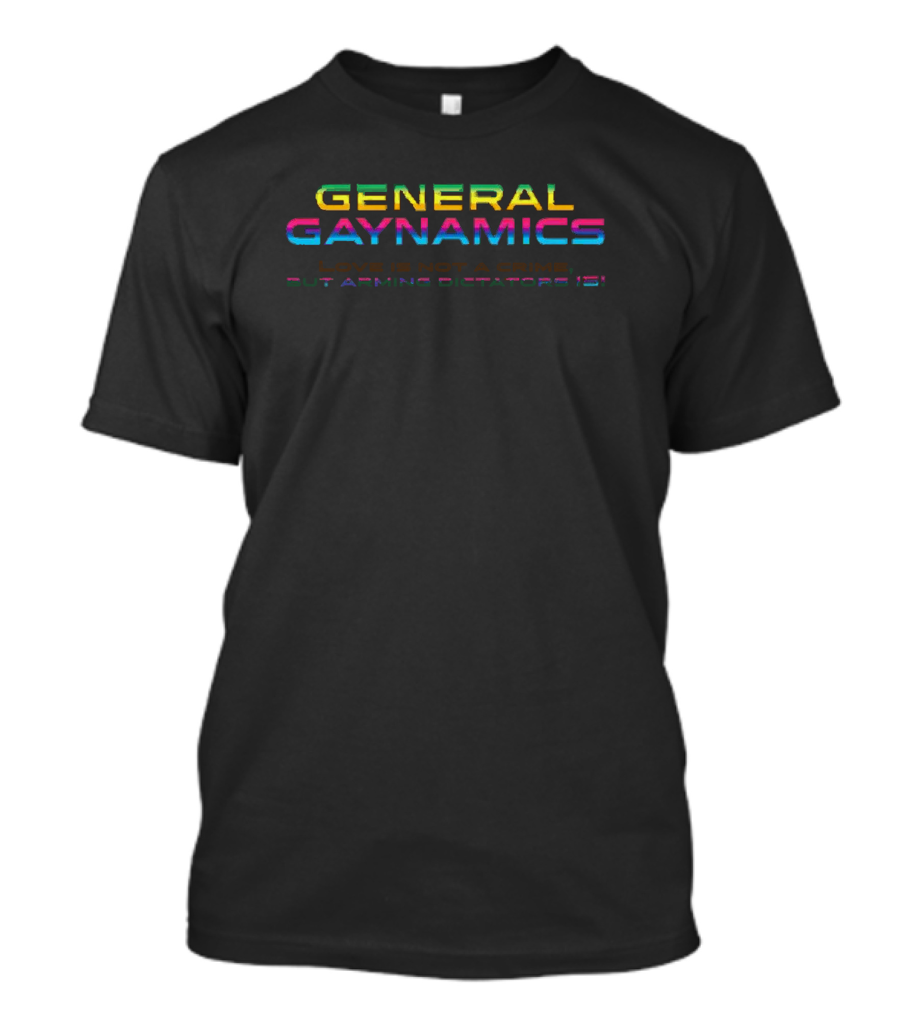 General Gaynamics Love Is Not A Crime But Arming Dictators Is T-Shirt