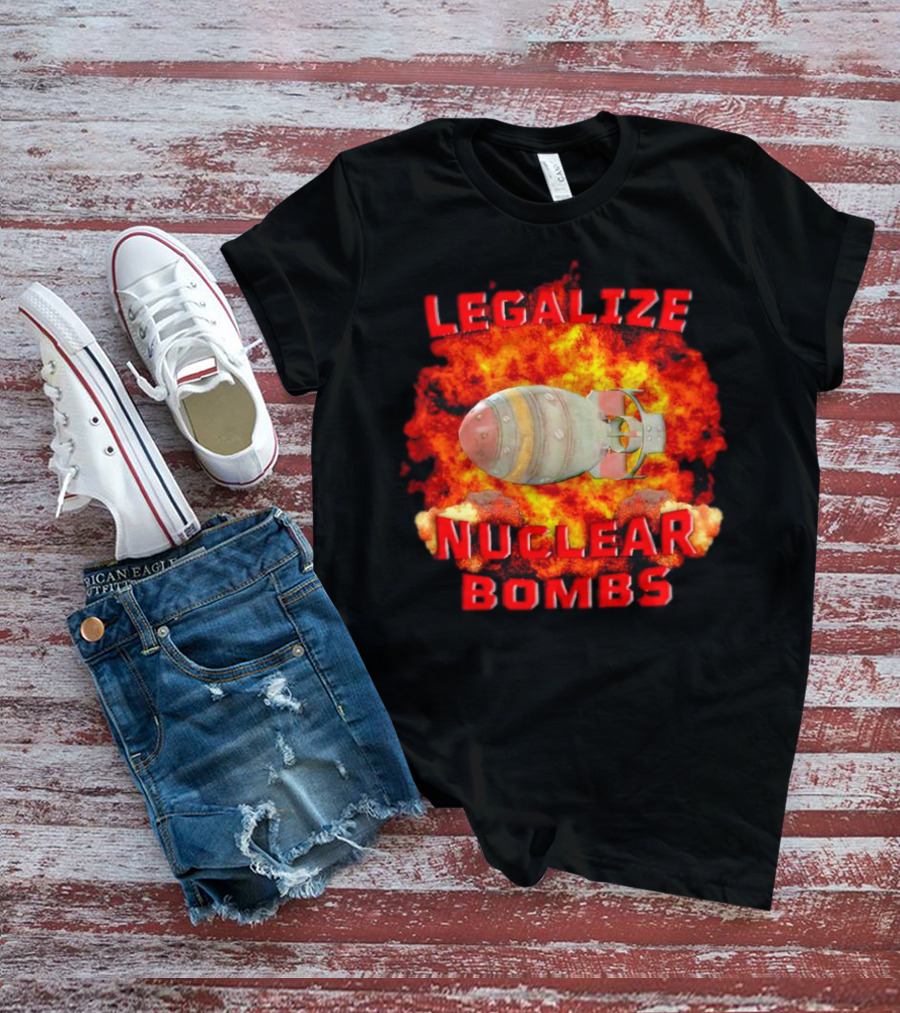 Legalize Nuclear Bombs Fireball Explosion T-Shirt