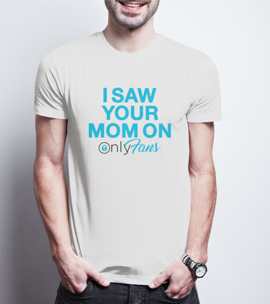 I Saw Your Mom On OnlyFans Men's T-Shirt