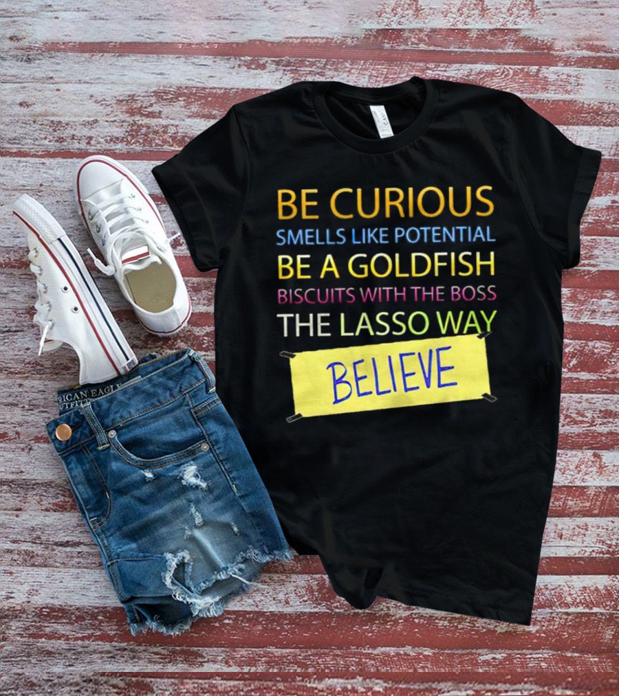 Be Curious Be A Goldfish The Lasso Way Believe T-Shirt
