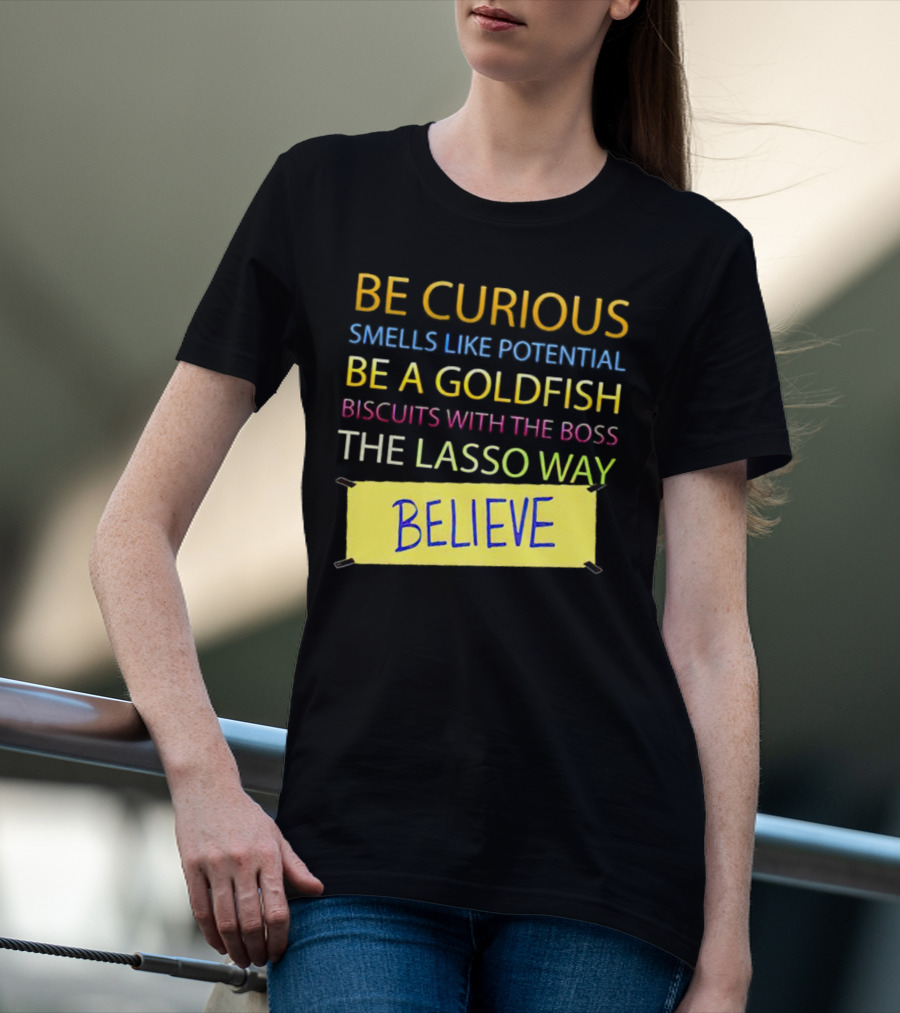 Be Curious Be A Goldfish The Lasso Way Believe T-Shirt