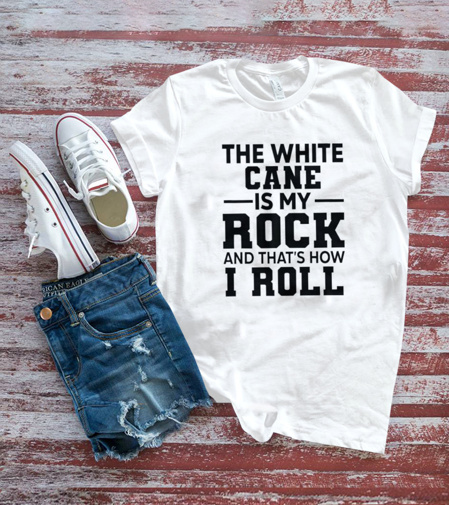 THE WHITE CANE IS MY ROCK AND THAT'S HOW I ROLL T-Shirt