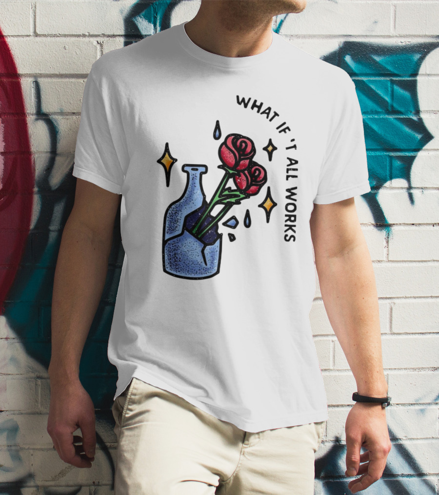 What If It All Works Out Roses In Broken Vase T-Shirt
