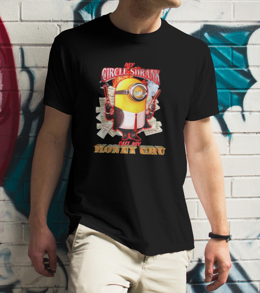Minions My Circle Shrank But My Money Cru Guns And Dollar Bills T-Shirt