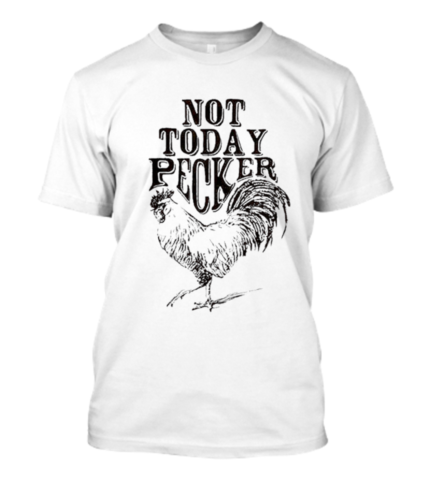 Not Today Pecker Rooster Humor Novelty T-Shirt