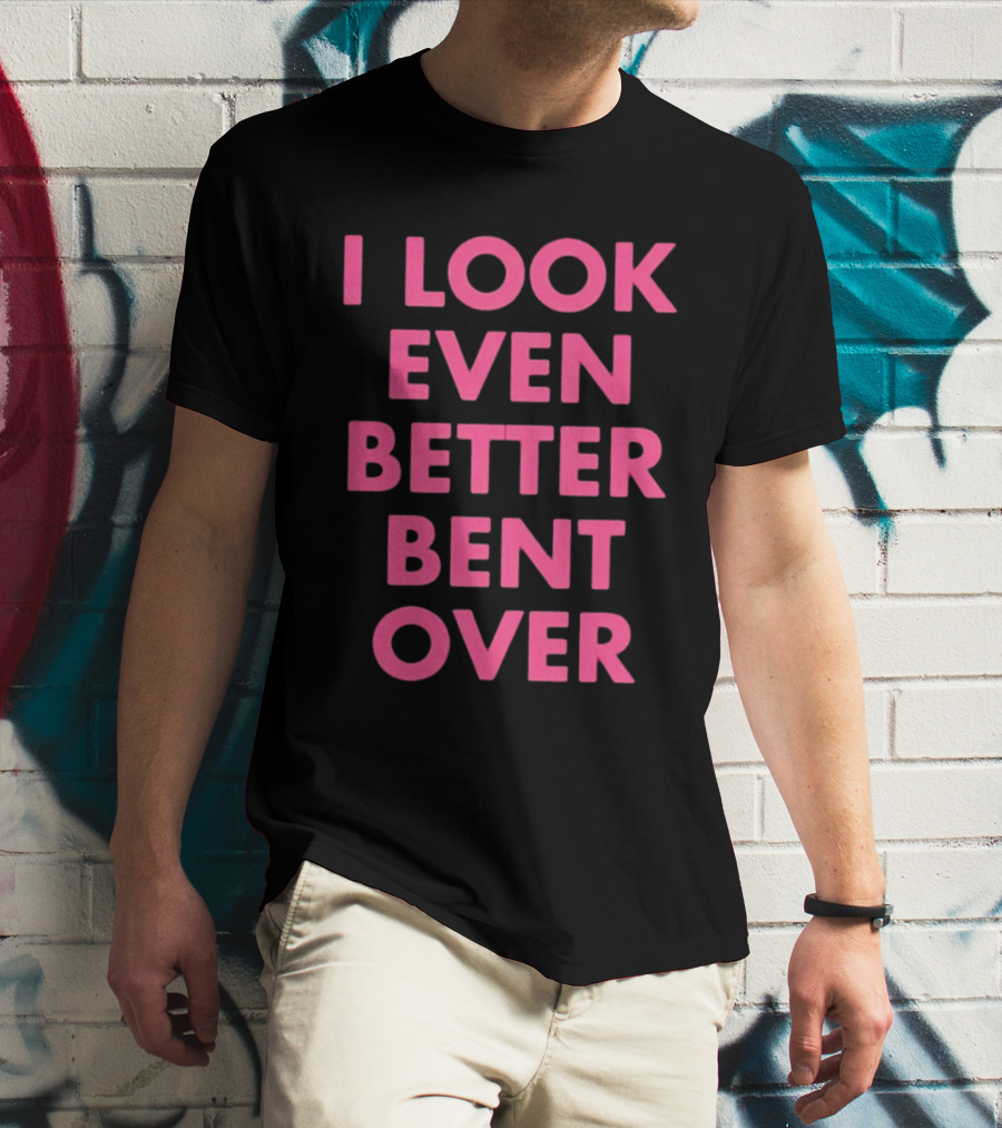 I Look Even Better Bent Over Bold Pink Block Text T-Shirt