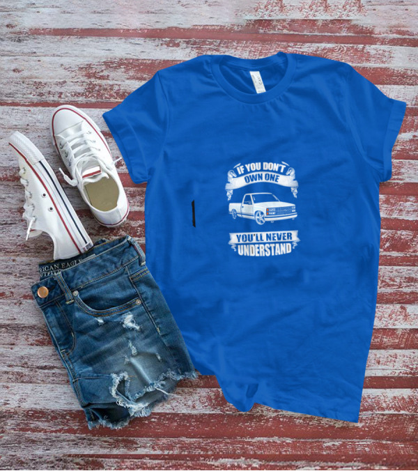 If You Don’t Own One You’ll Never Understand Classic Truck T-Shirt