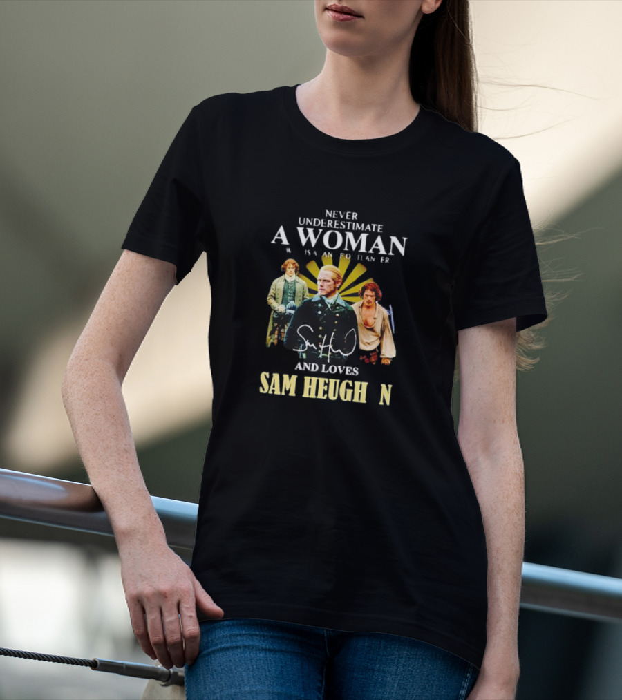 Never Underestimate A Woman Who Is A Highlander And Loves Sam Heughan Signature T-Shirt