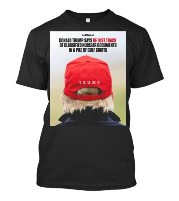 Donald Trump Lost Track Of Classified Nuclear Documents In Golf T-Shirt