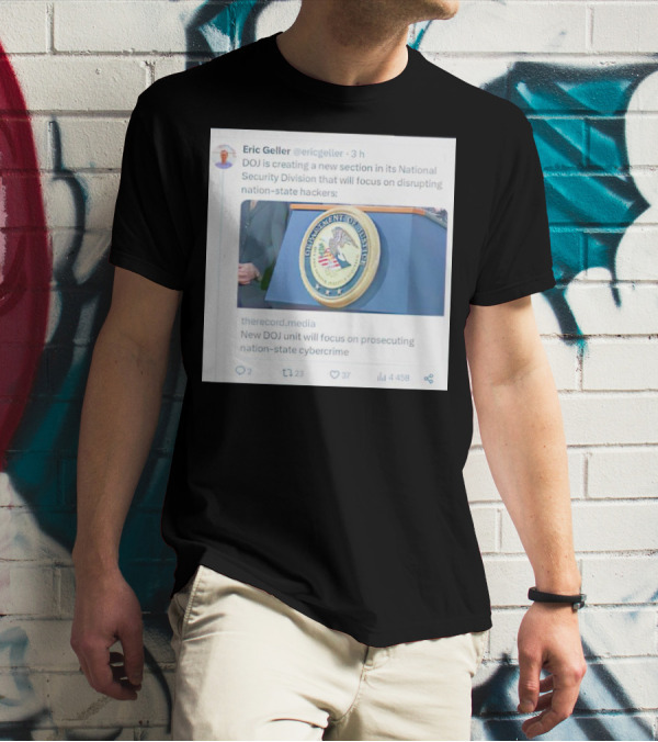 Eric Geller DOJ Creating National Security Section To Combat Nation-State Cybercrime T-Shirt