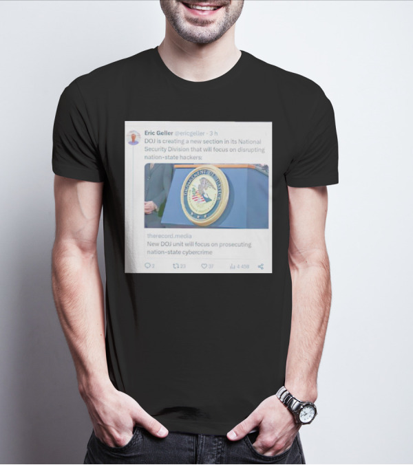 Eric Geller DOJ Creating National Security Section To Combat Nation-State Cybercrime T-Shirt