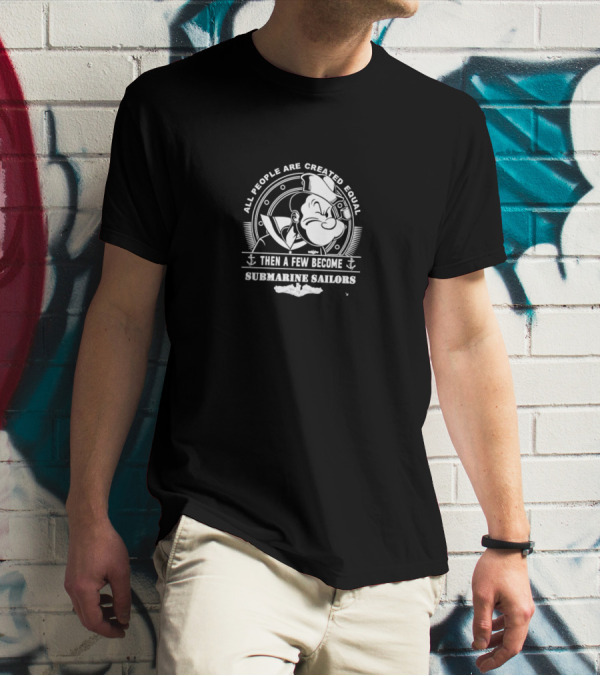 All People Are Created Equal Then A Few Become Submarine Sailors Popeye T-Shirt