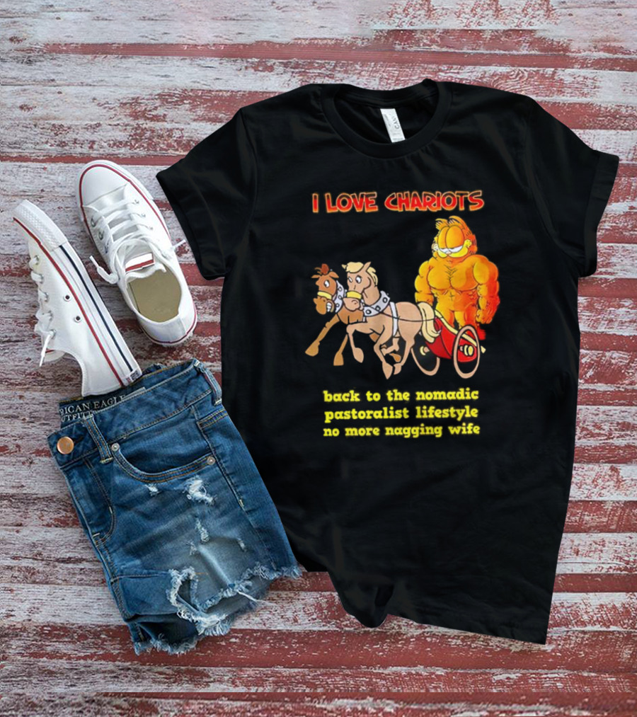 I Love Chariots Garfield Back To The Nomadic Pastoralist Lifestyle No More Nagging Wife T-Shirt