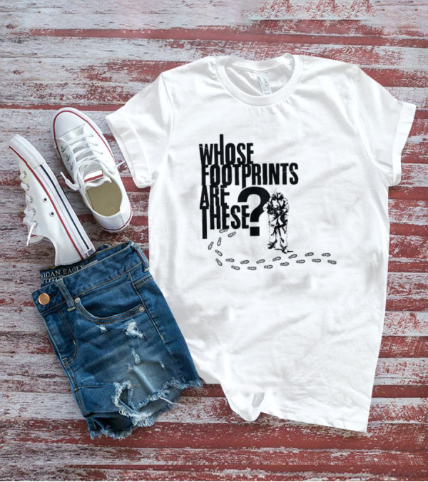 WHOSE FOOTPRINTS ARE THESE? T-Shirt