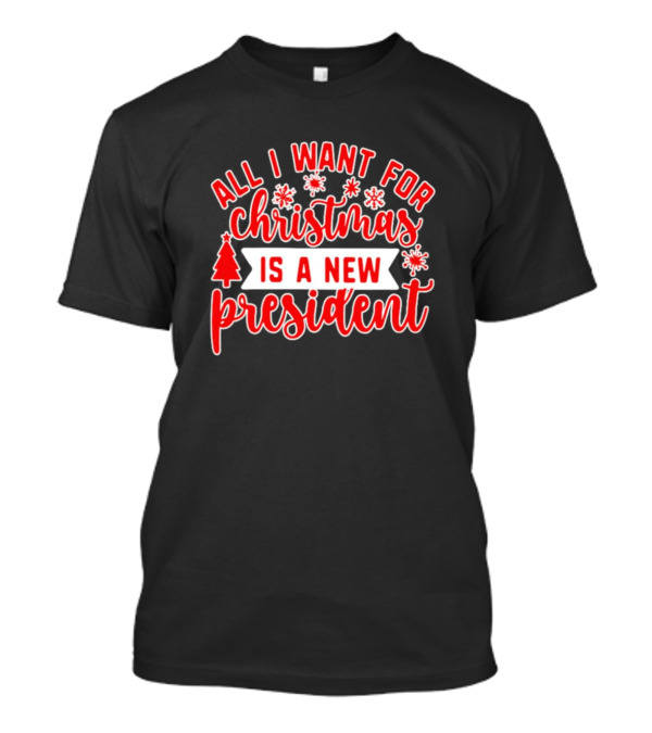 All I Want For Christmas Is A New President Snowflake And Tree T-Shirt
