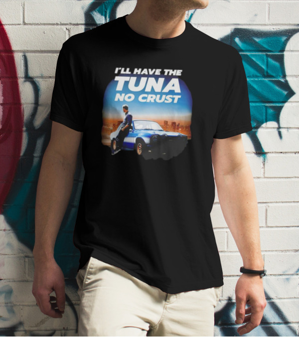 I'll Have The Tuna No Crust Fast And Furious Car Scene T-Shirt