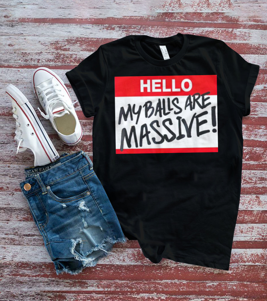 HELLO My Balls Are Massive T-Shirt