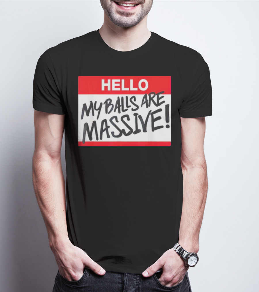 HELLO My Balls Are Massive T-Shirt