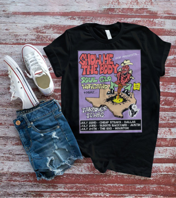 Show Me The Body Soul Glo WiFiGawd Takeover Texas Tour July 22nd Dallas July 23rd Austin July 24th Houston T-Shirt